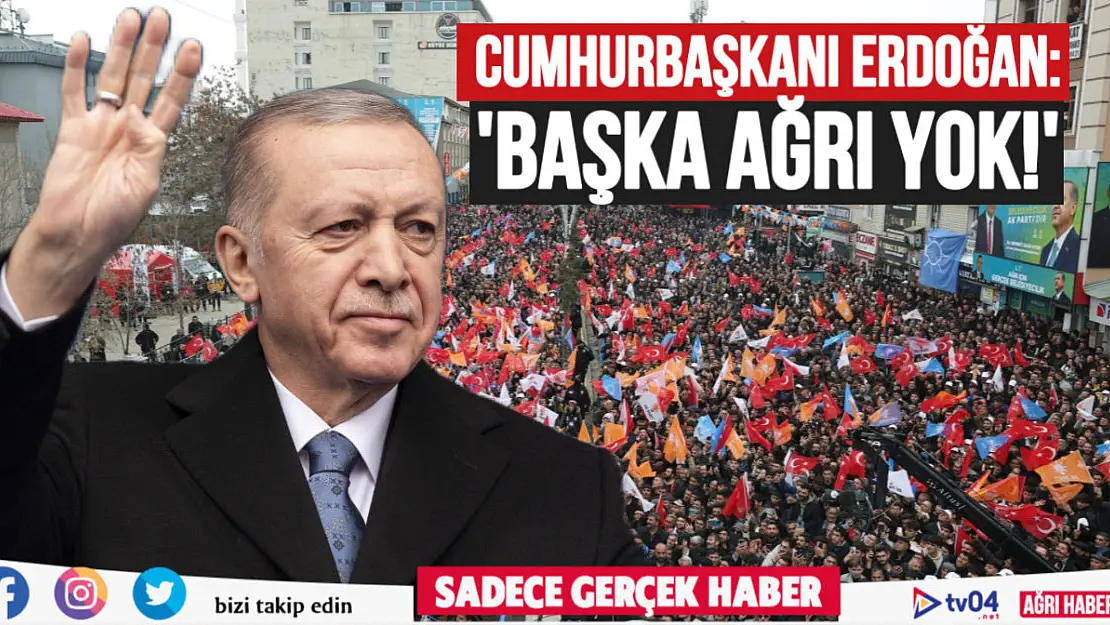 Cumhurbaşkanı Erdoğan: 'Başka Ağrı Yok, Başka Türkiye Yok!'