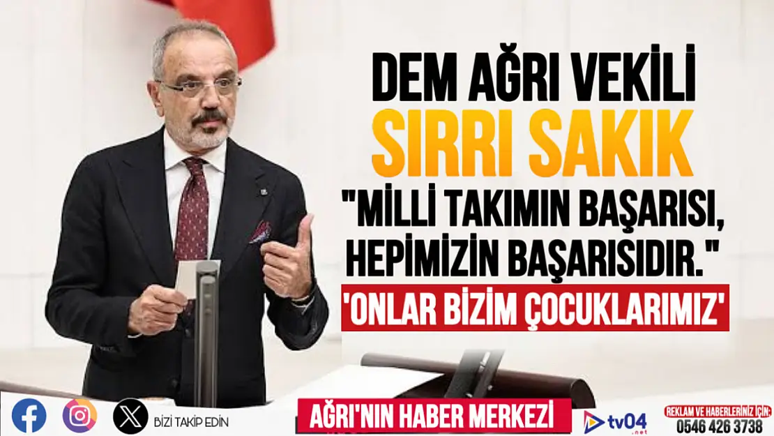 DEM Parti Ağrı Milletvekili Sırrı Sakık, 'Milli Takımın başarısı bizim başarımızdır' dedi