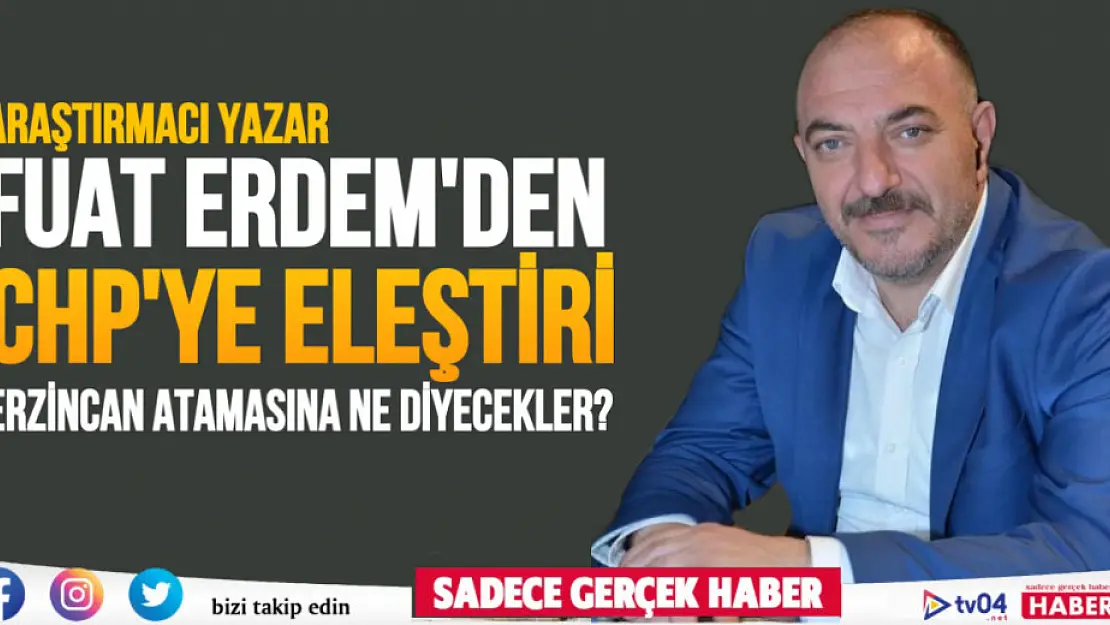 Fuat Erdem'den CHP'nin atamasına sert tepki! Erzincan atamasına ne diyecekler?