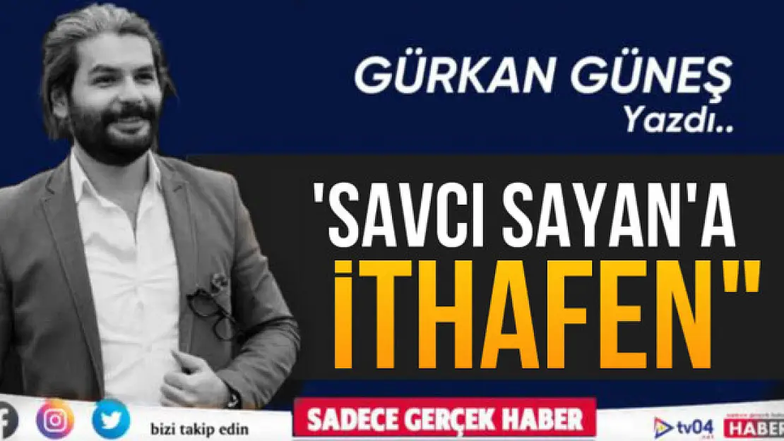 Gürkan Güneş yazdı. 'Savcı Sayan'a ithafen'