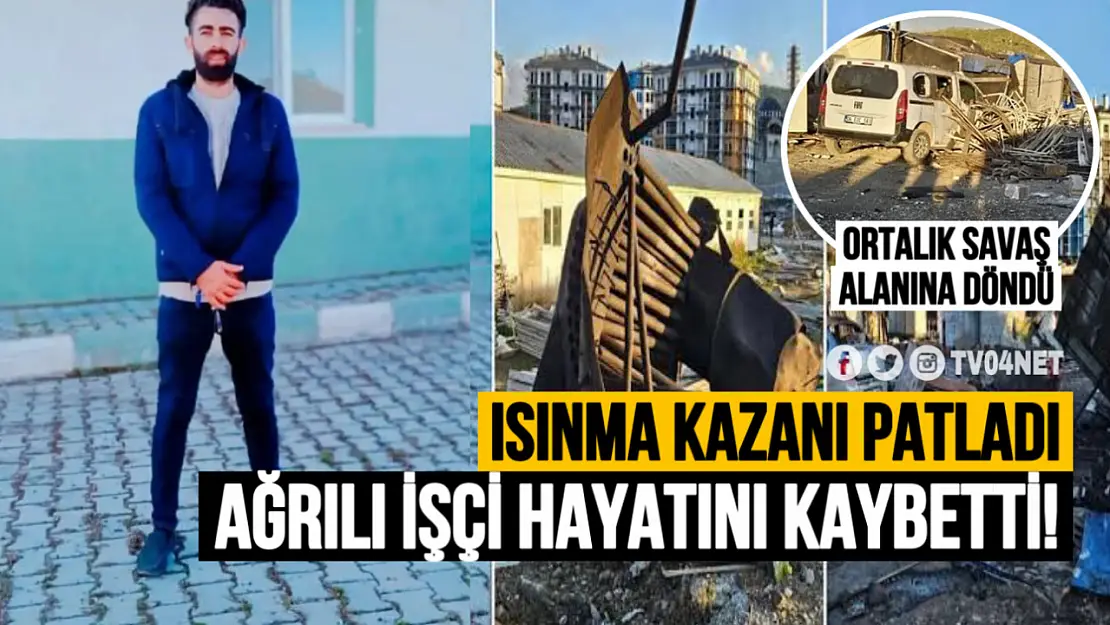 Isınma Kazanı Patladı: Ağrılı İşçi Hayatını Kaybetti!