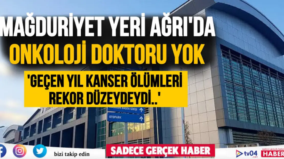 Kanser hastalığının rekor sayıda olduğu Ağrı'da onkoloji doktoru yok