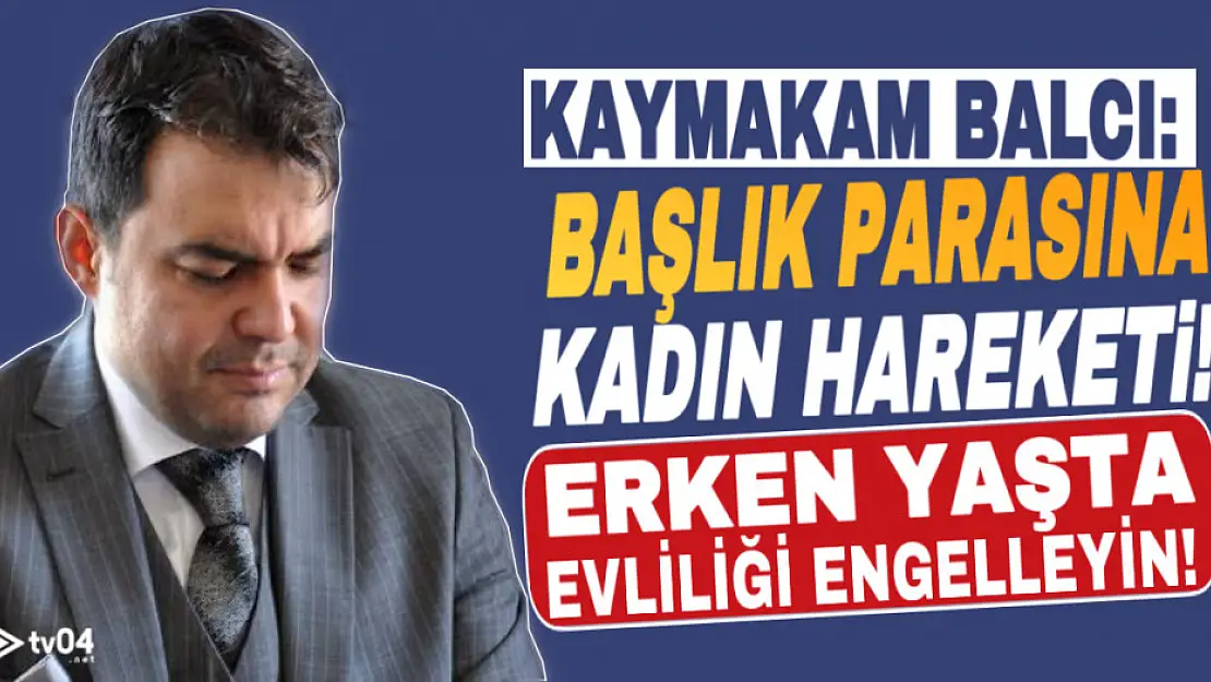 Kaymakam Balcı: 'Diyadin'de başlık parasına karşı kadın hareketi başlatın!'