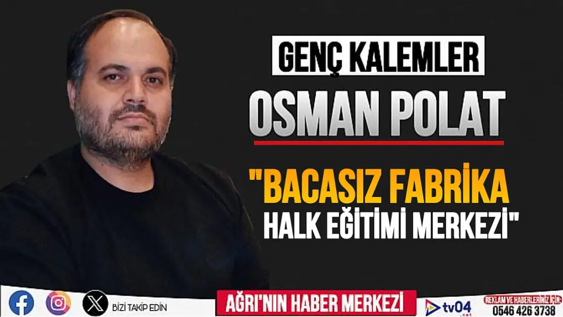 Osman Polat yazdı 'Bacasız Fabrika Halk Eğitimi Merkezi'