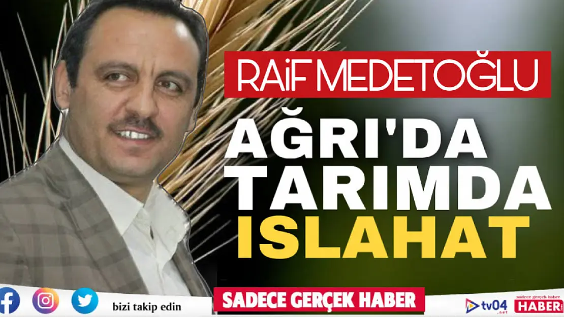 Raif Medetoğlu Yazdı 'Ağrı'da tarımda ıslahat'