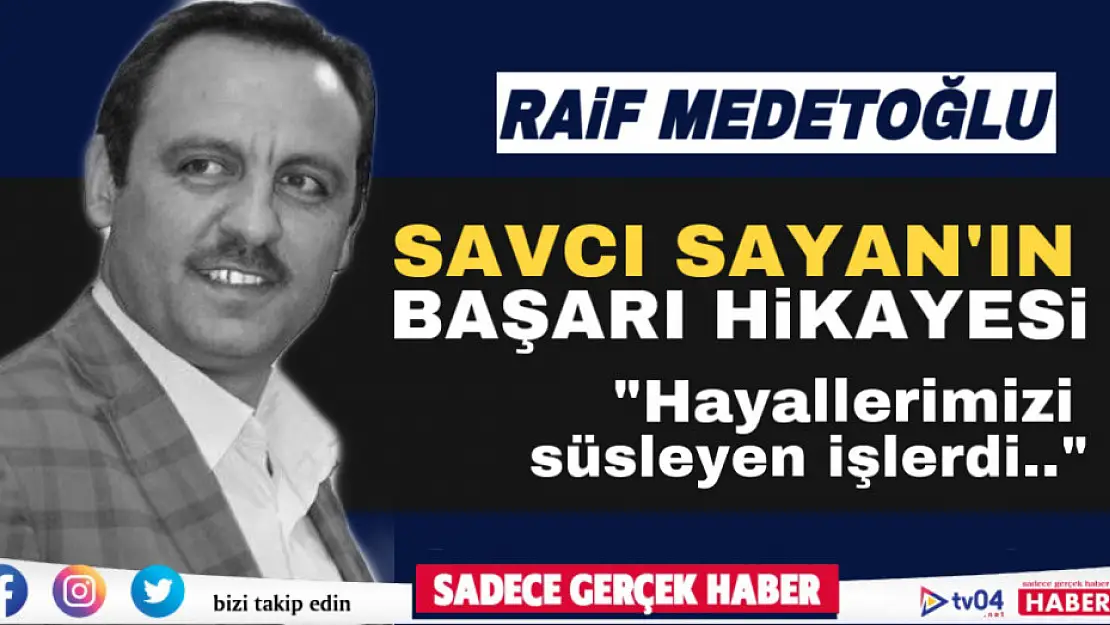 Raif Medetoğlu Yazdı 'Sayan'ın başarı hikayesi' 