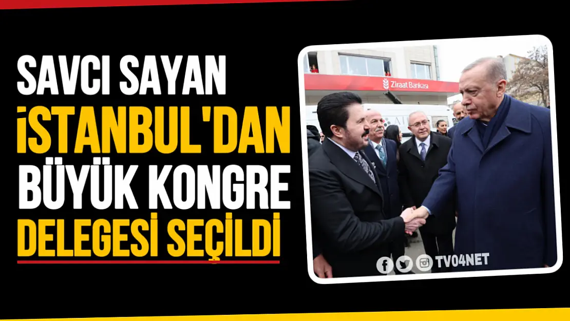 Savcı Sayan, İstanbul'dan Büyük Kongre Delegesi Seçildi