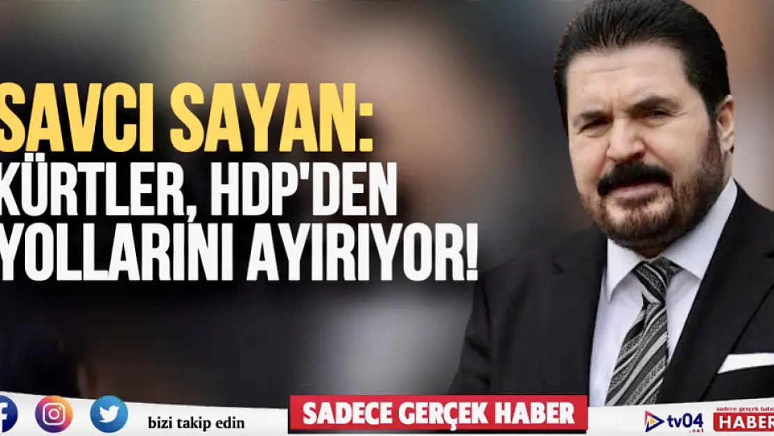 Savcı Sayan: Kürtler, HDP'den yollarını ayırıyor!