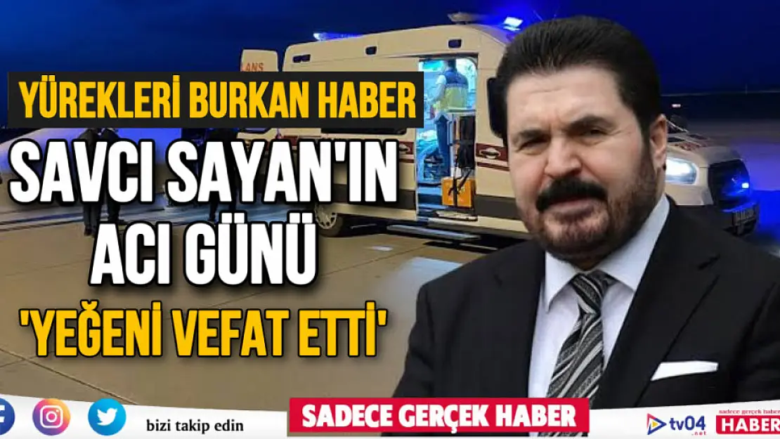 Savcı Sayan'ın acı günü: Yeğeni Ali Sayan yaşam mücadelesini kaybetti