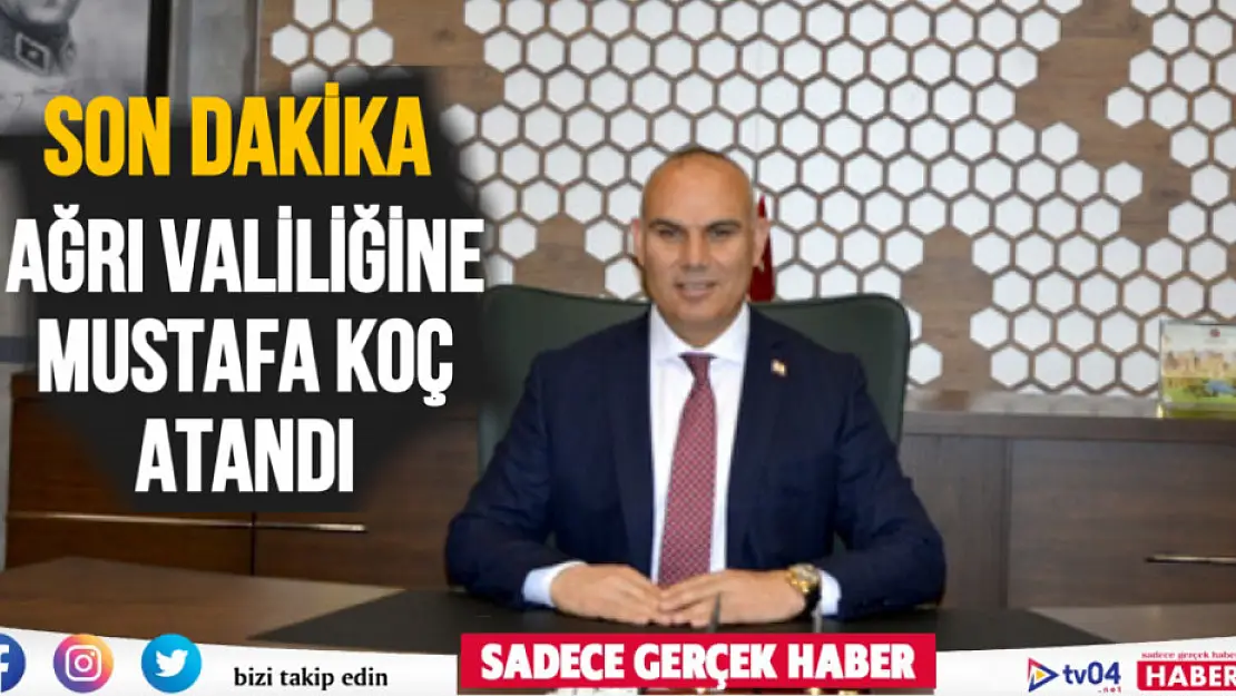 Son dakika.. Ağrı Valiliğine Mustafa Koç atandı