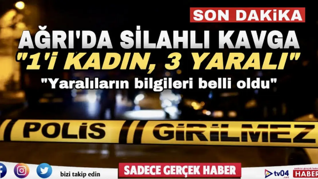 Son dakika.. Ağrı'da silahlı kavga: 1'i kadın, 3 yaralı