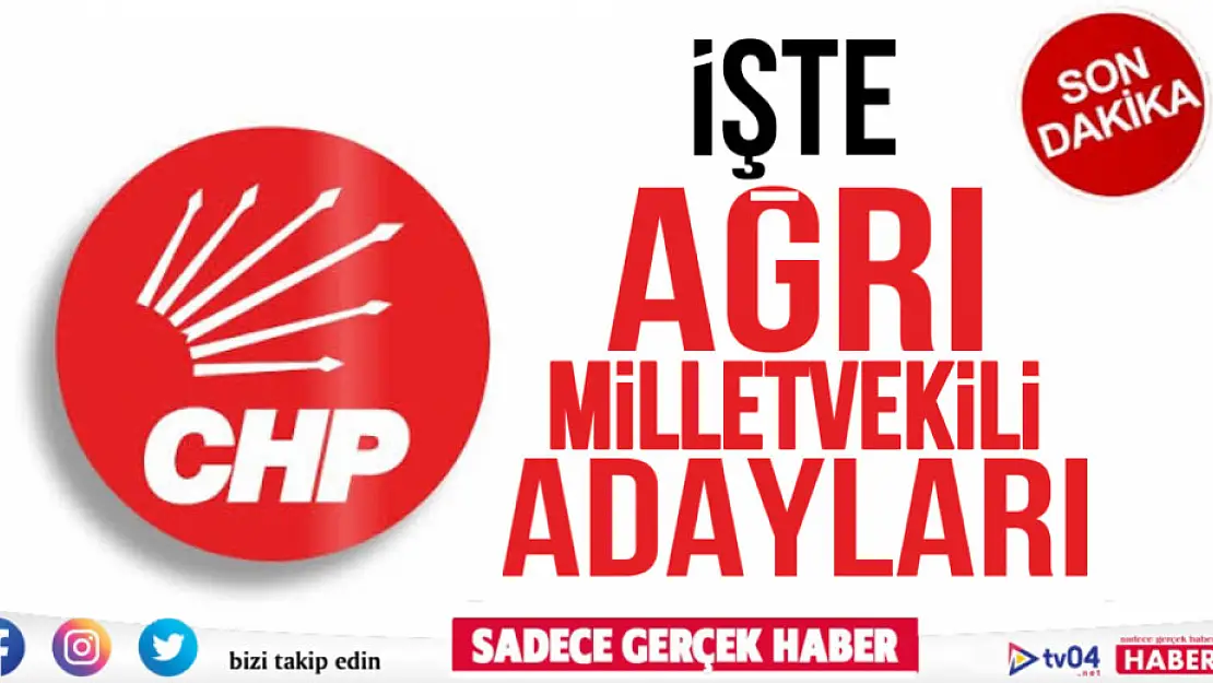 Son dakika… CHP Ağrı Milletvekili Adayları Belli Oldu