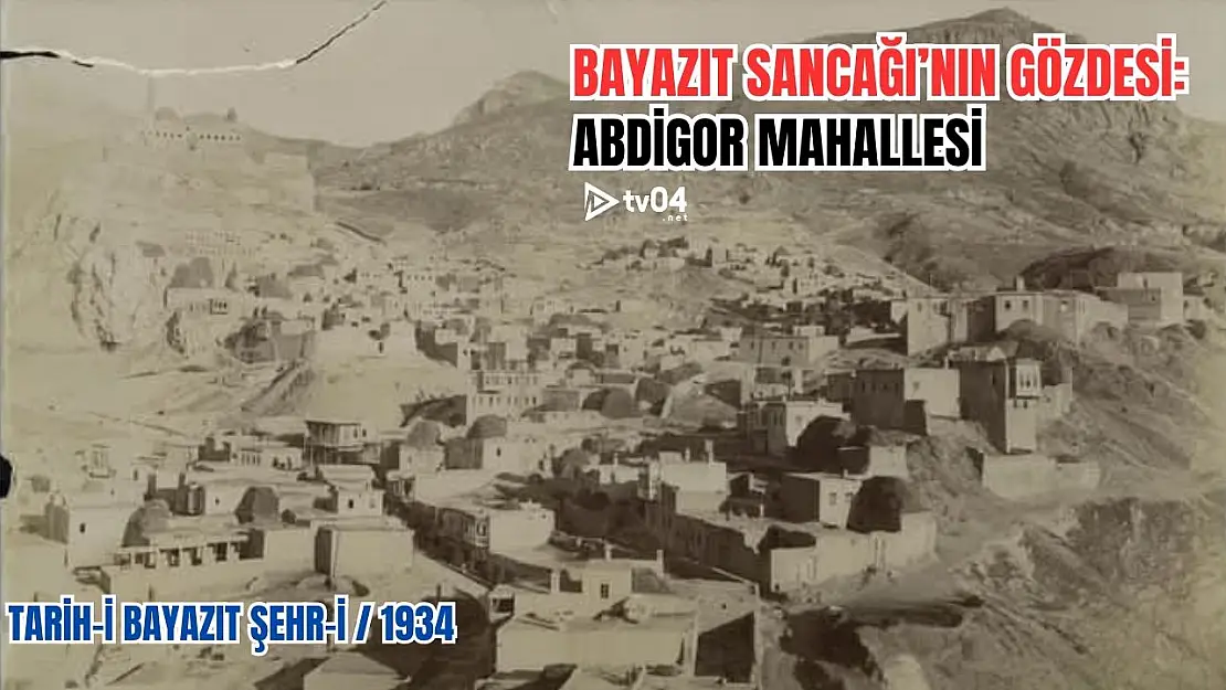 Tarih: 1934 Bayazıt Sancağı'nın Gözdesi: Abdigor Mahallesi