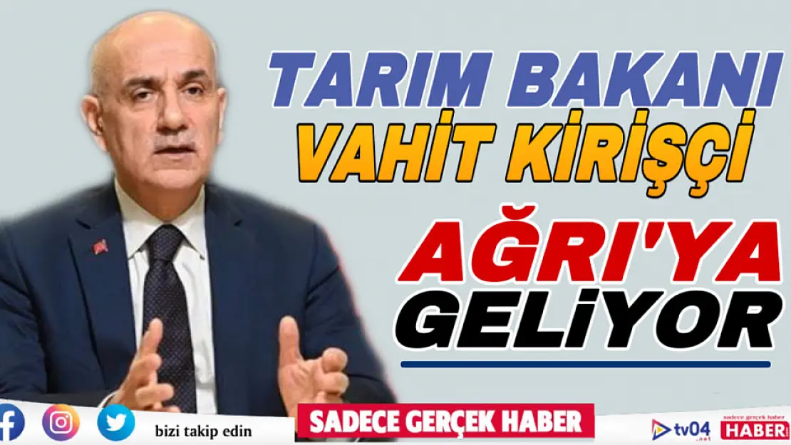 Tarım ve Orman Bakanı Vahit Kirişçi Ağrı'ya geliyor 