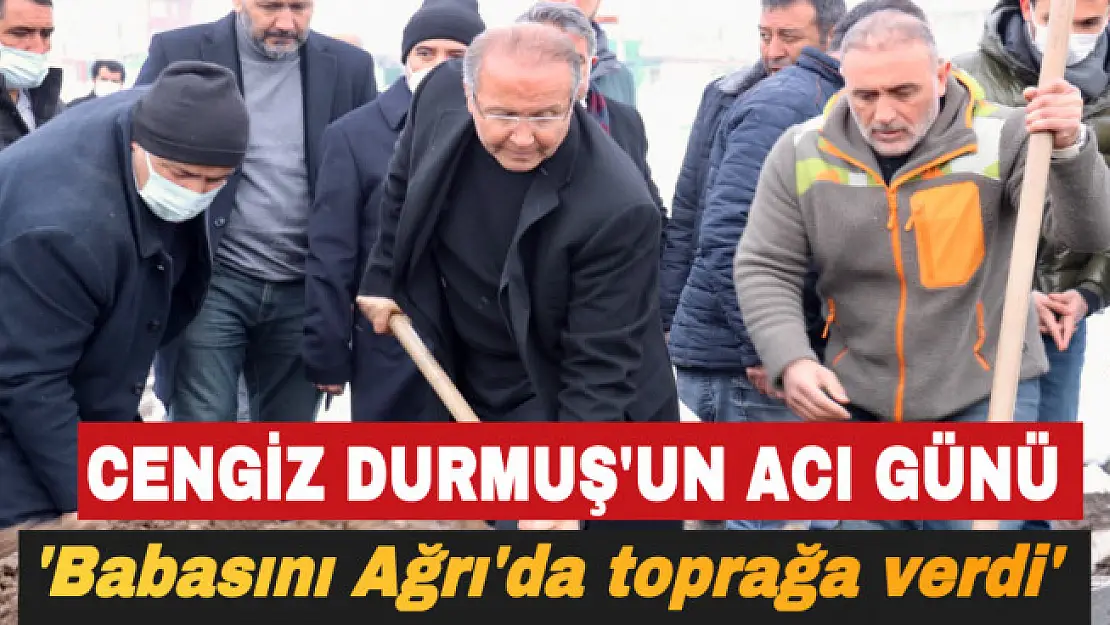 TTF Başkanı Cengiz Durmuş'un babası Ağrı'da toprağa verildi