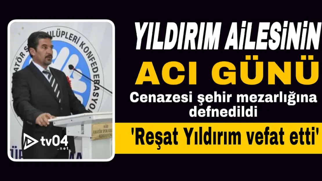 Yıldırım ailesinin acı günü: Reşat Yıldırım vefat etti