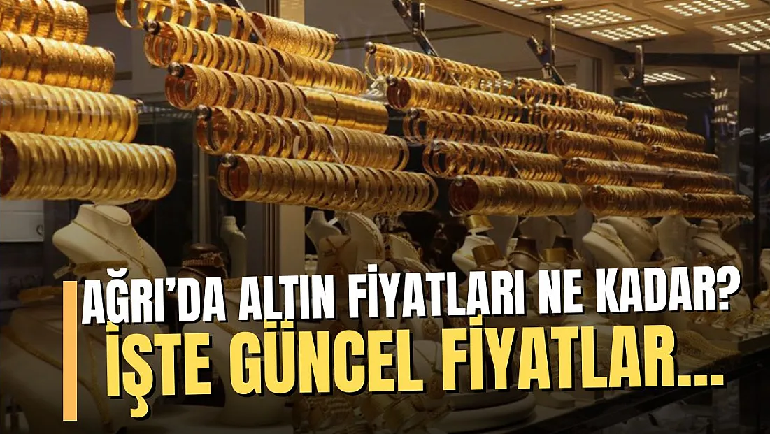 Ağrı’da Altın Fiyatları Güncellendi: 9 Temmuz 2025 Çarşamba İtibarıyla Son Durum