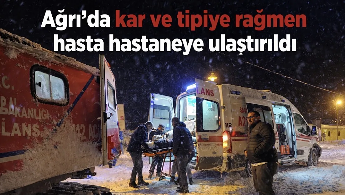 Diyadin Karataş köyünde kar ve tipiye rağmen hasta hastaneye ulaştırıldı