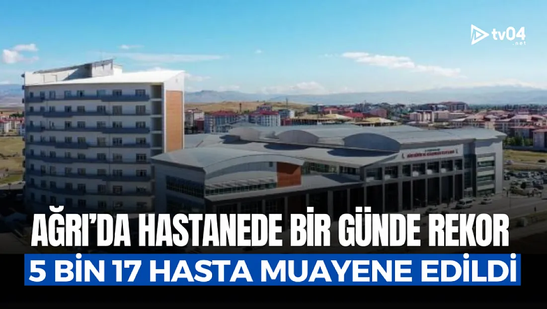 Ağrı Eğitim ve Araştırma Hastanesi’nde Bir Günde 5 Bin 17 Hasta