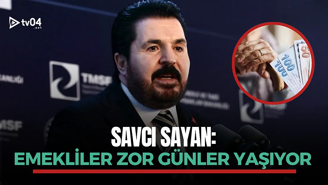 Savcı Sayan: Emekliler zor günler yaşıyor