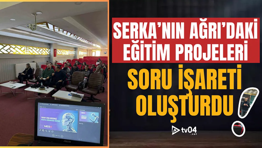 SERKA’nın Ağrı’daki Eğitim Projeleri Soru İşaretleri Oluşturdu