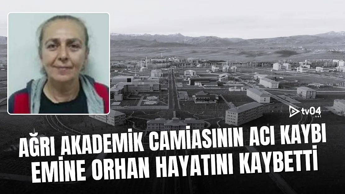 Ağrı Akademik Camiasının Acı Kaybı: Emine Orhan Hayatını Kaybetti