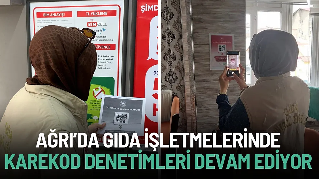 Ağrı'da Gıda İşletmelerinde Karekod Denetimleri Devam Ediyor