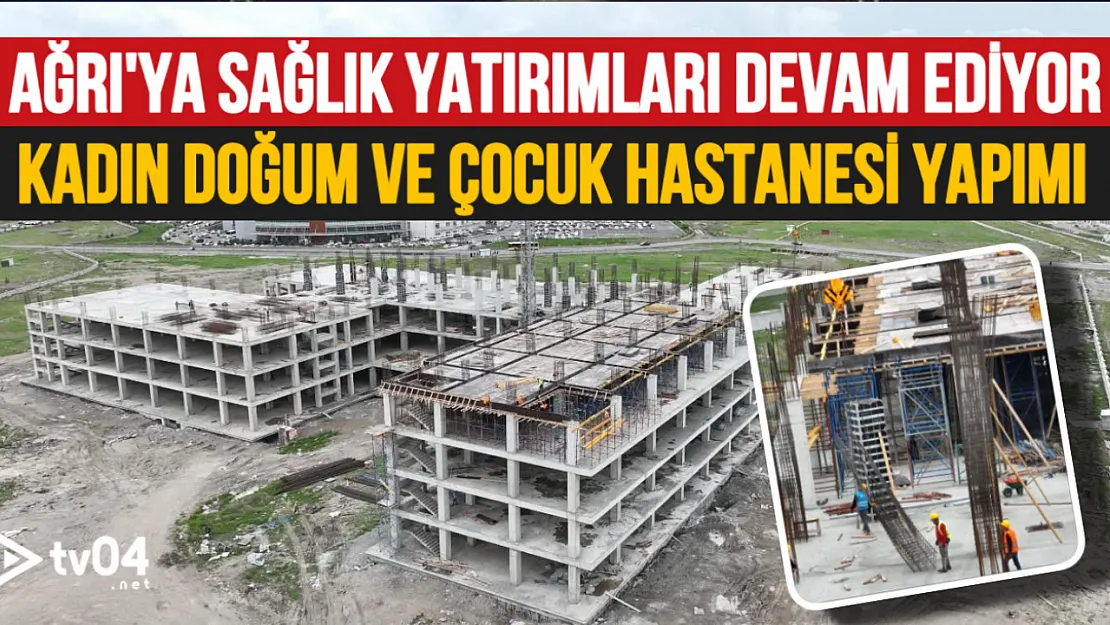 Ağrı'da Kadın ve Çocuk Sağlığına Büyük Yatırım: Yeni Hastane İnşaatı Tüm Hızıyla Sürüyor