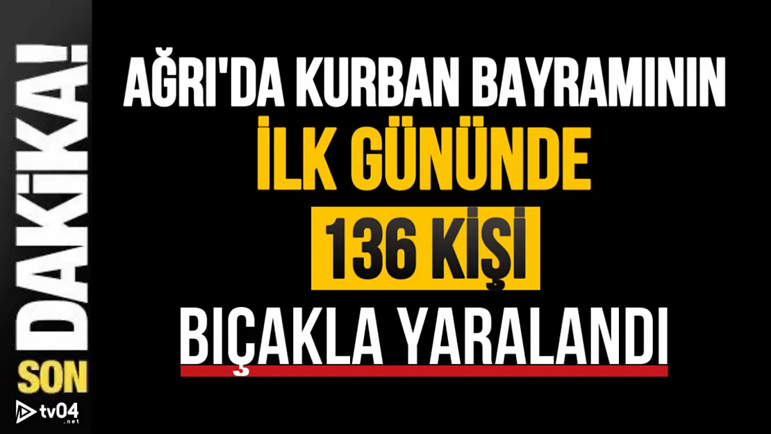 Ağrı'da Kurban Bayramı'nın İlk Gününde 136 Kişi Yaralandı