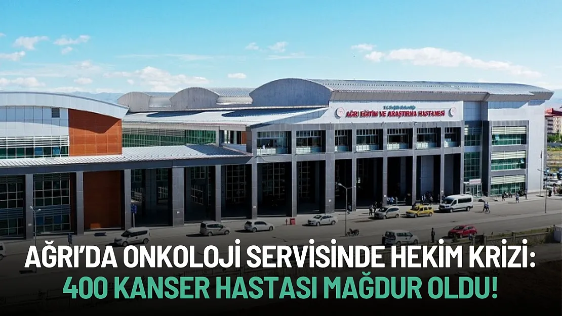 Ağrı'da Onkoloji Servisinde Hekim Krizi: Yüzlerce Kanser Hastası Mağdur Oldu