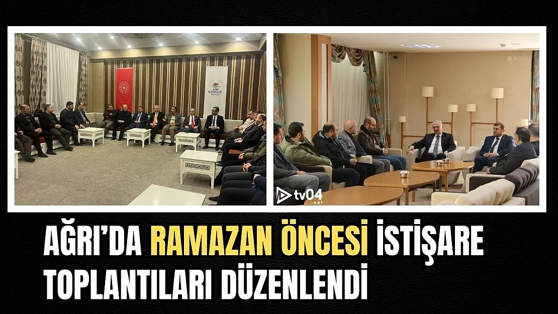 Ağrı'da Ramazan Öncesi İstişare Toplantıları Düzenlendi