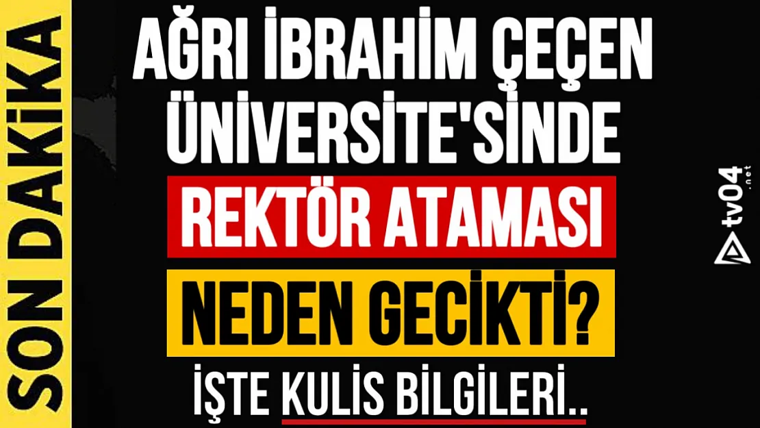 Ağrı İbrahim Çeçen Üniversitesi'nde Rektör Ataması Neden Gecikti?