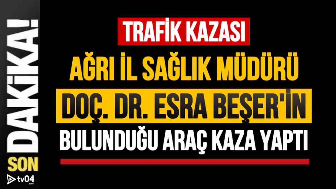 Ağrı İl Sağlık Müdürü Esra Beşer'in Aracı Kaza Yaptı