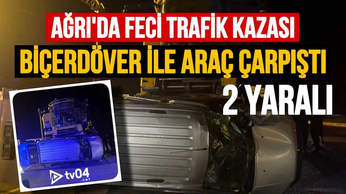 Ağrı Tutak'ta Trafik Kazası: Biçerdöver ile Ticari Araç Çarpıştı, 2 Yaralı