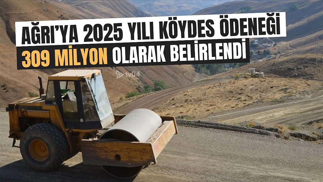 Ağrı'ya 2025 Yılı KÖYDES Ödeneği: 309 Milyon 844 Bin TL Ayrıldı