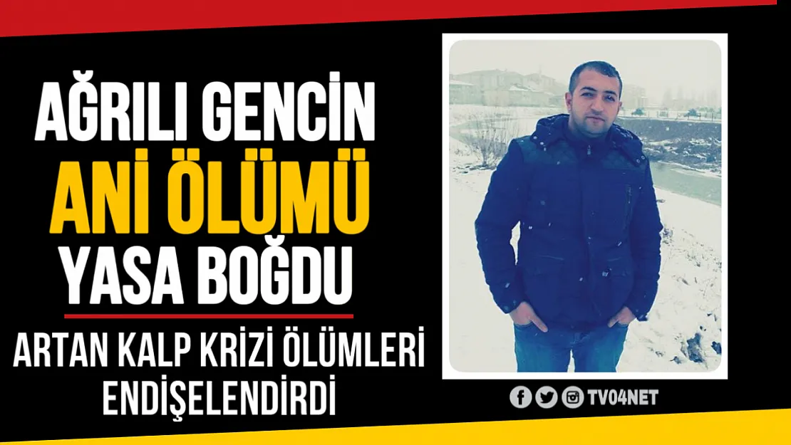 Ağrı'da 31 Yaşındaki Genç Adam Kalp Krizi Sonucu Hayatını Kaybetti