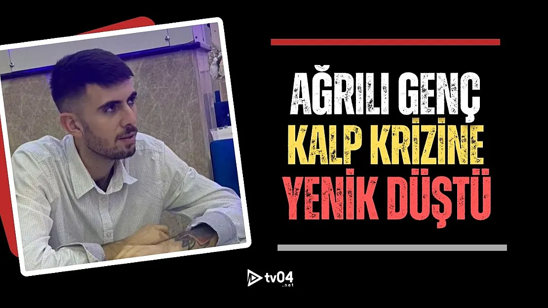 Ağrılı genç kalp krizine yenik düşerek hayata gözlerini yumdu!