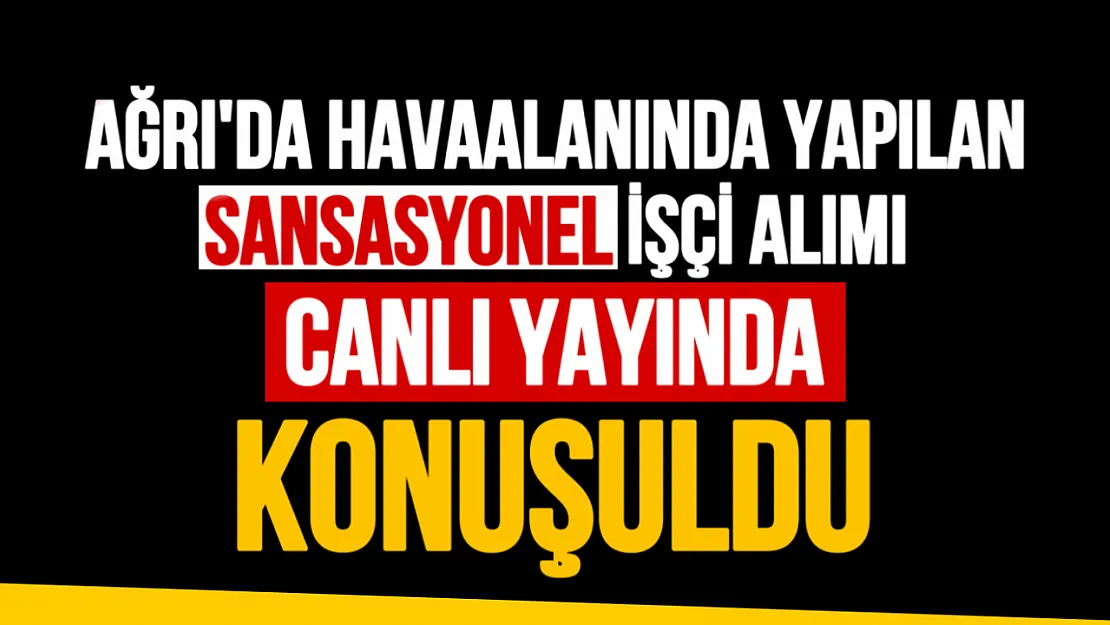 Bir de Bizden Dinleyin Programında Ağrı Ahmedi Havalimanı'ndaki İşçi Alımı Tartışıldı