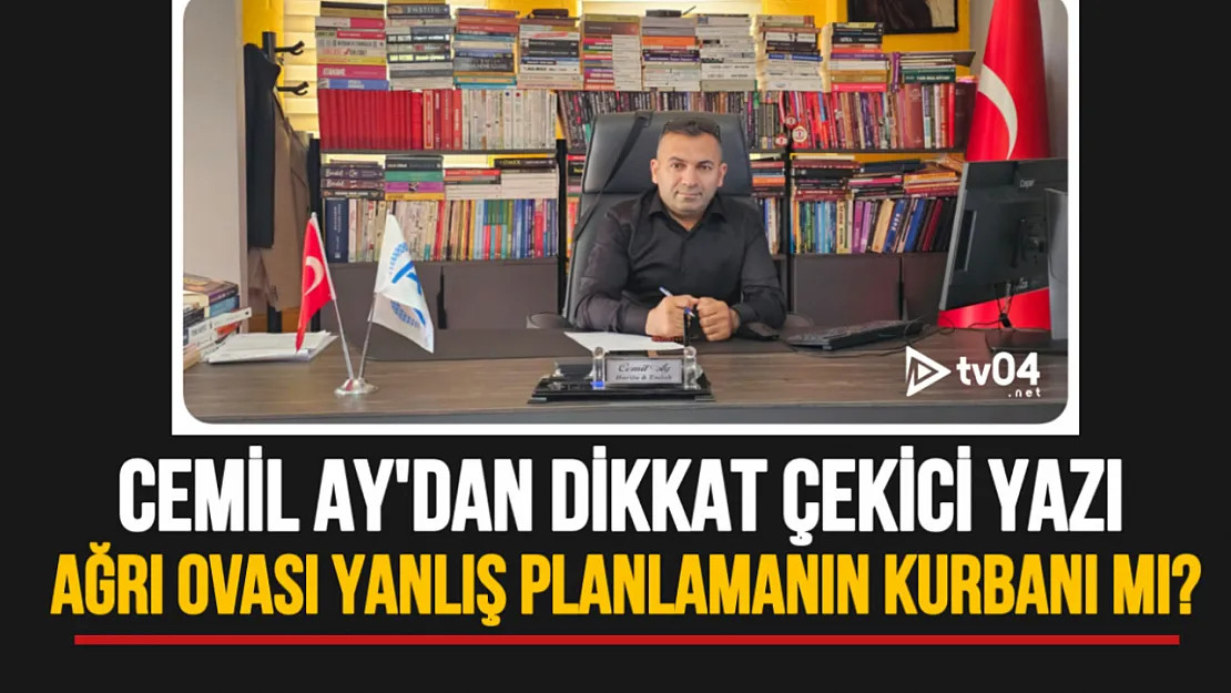 Cemil Ay Yazdı: 'Ağrı Ovası Yanlış Planlamanın Kurbanı mı?'