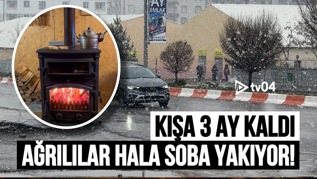 Kışa 3 Ay Kaldı! Ağrılılar Halen Soba Yakıyor