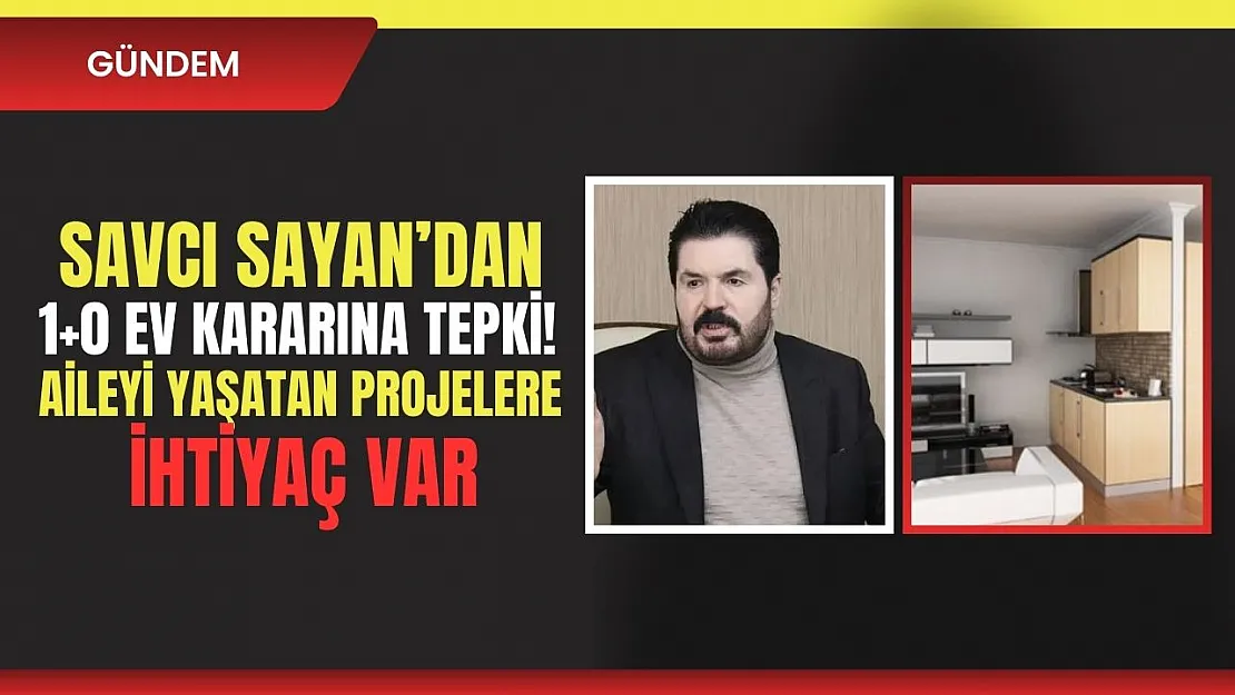 Savcı Sayan'dan 1+0 Daire Tepkisi: 'Aileyi Yıkan Değil, Yaşatan Projeler Gerekli'