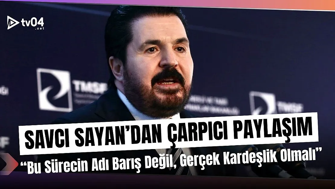 Savcı Sayan'dan Çarpıcı Açıklama: 'Bu Sürecin Adı Barış Değil, Gerçek Kardeşlik Olmalı'