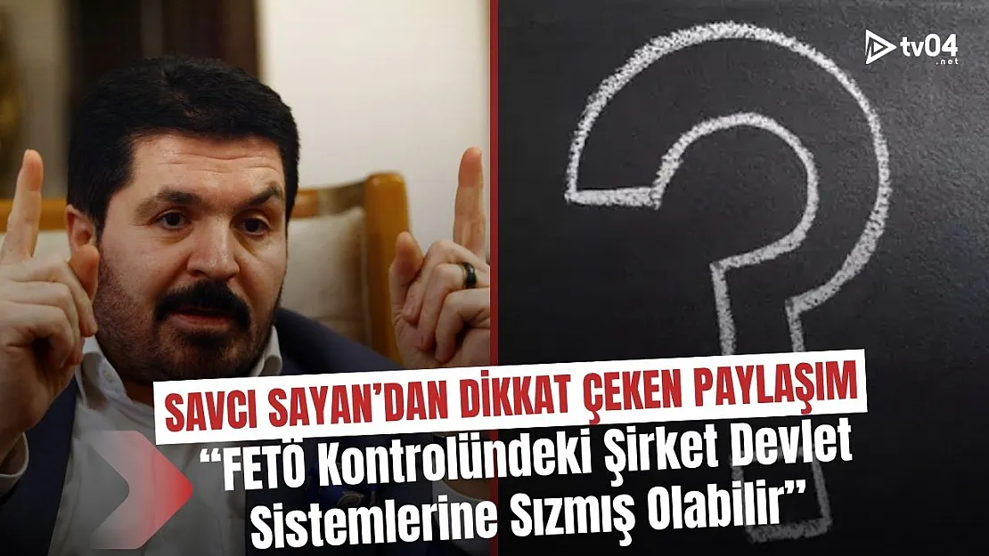 Savcı Sayan'dan Çarpıcı Açıklama: 'FETÖ Kontrolündeki Şirket Devlet Sistemlerine Sızmış Olabilir'