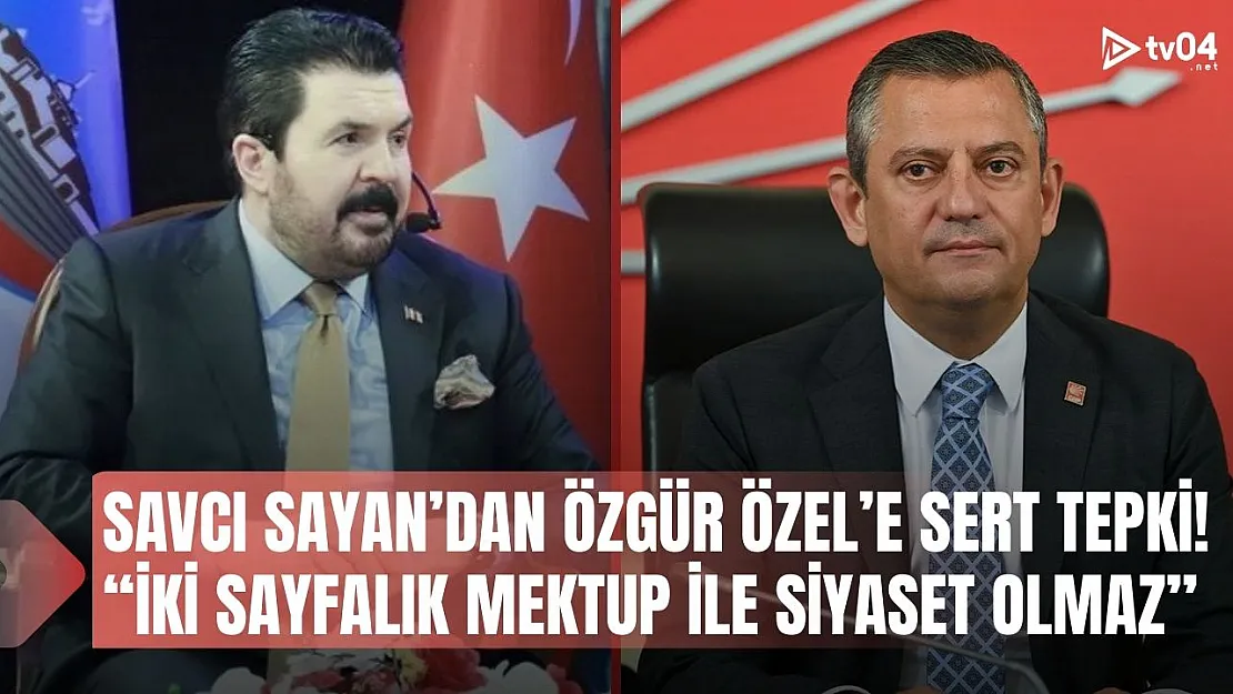 Savcı Sayan'dan Özgür Özel'e Sert Eleştiri: 'İki Sayfalık Mektupla Siyaset Olmaz'