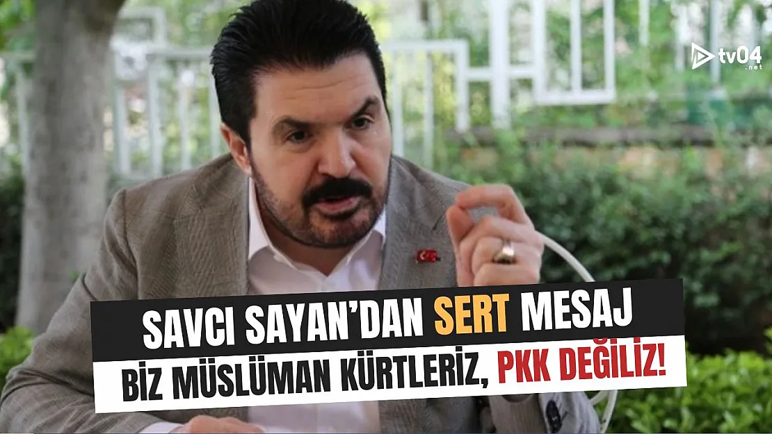Savcı Sayan'dan Sert Mesaj: 'Biz Müslüman Kürtleriz, PKK Değiliz!'