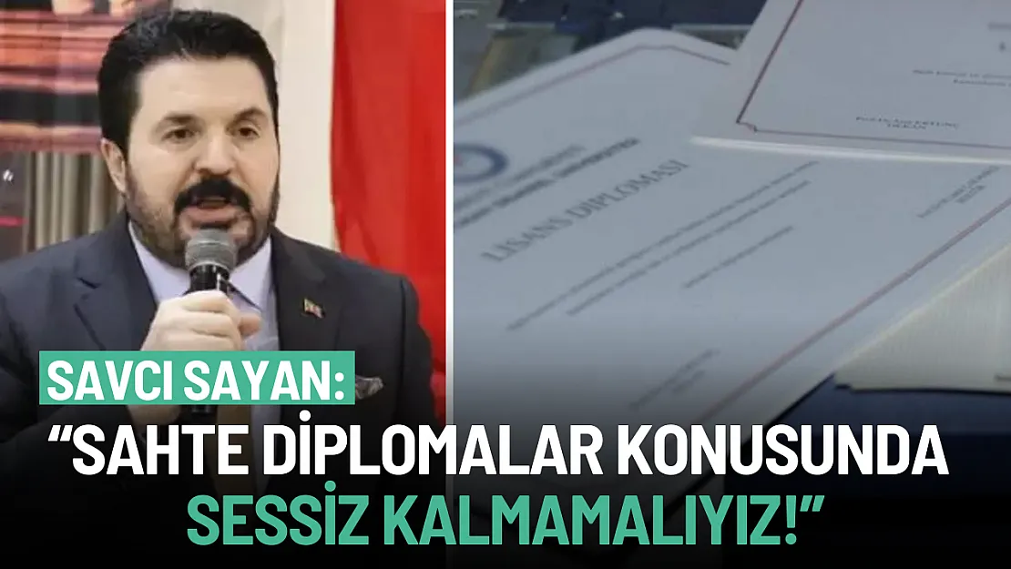 Savcı Sayan: 'Sahte Diplomalar Konusunda Sessiz Kalmamalıyız'