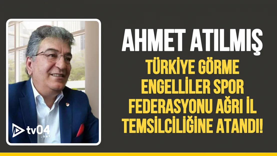 Ahmet Atılmış Türkiye Görme Engelliler Spor Federasyonu Ağrı İl Temsilciliğine Atandı!