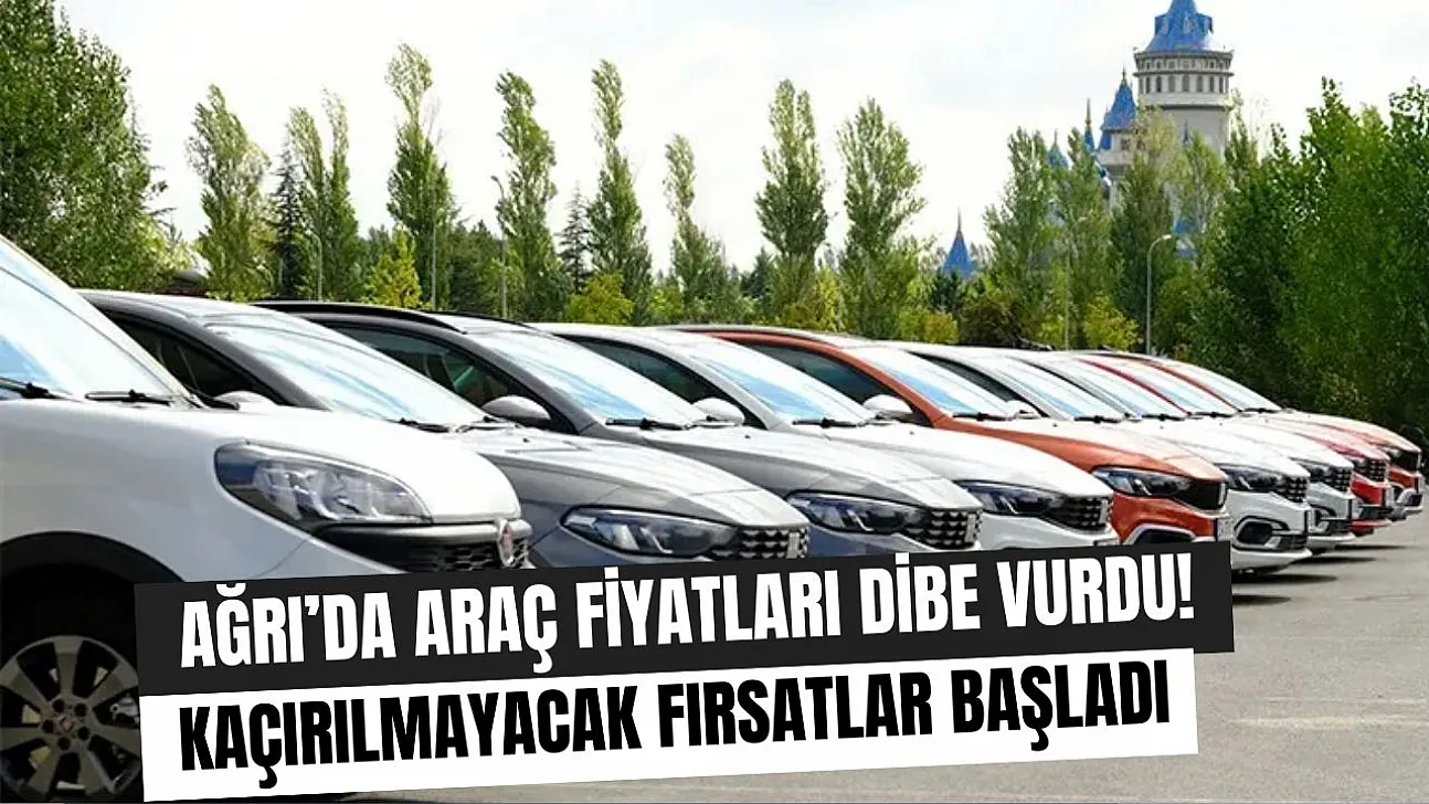 Ağrı'da Araç Fiyatları Dibe Vurdu! Sıfır ve İkinci El Araçlarda Kaçırılmayacak Fırsatlar Başladı