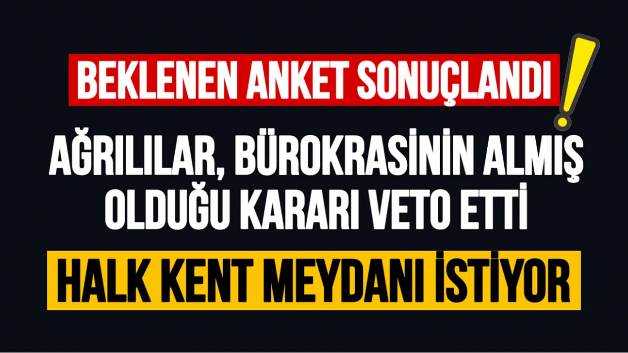 Anket Sonuçları Açıklandı: Ağrılılar, Bürokrasinin Almış Olduğu Kararı Veto Etti!