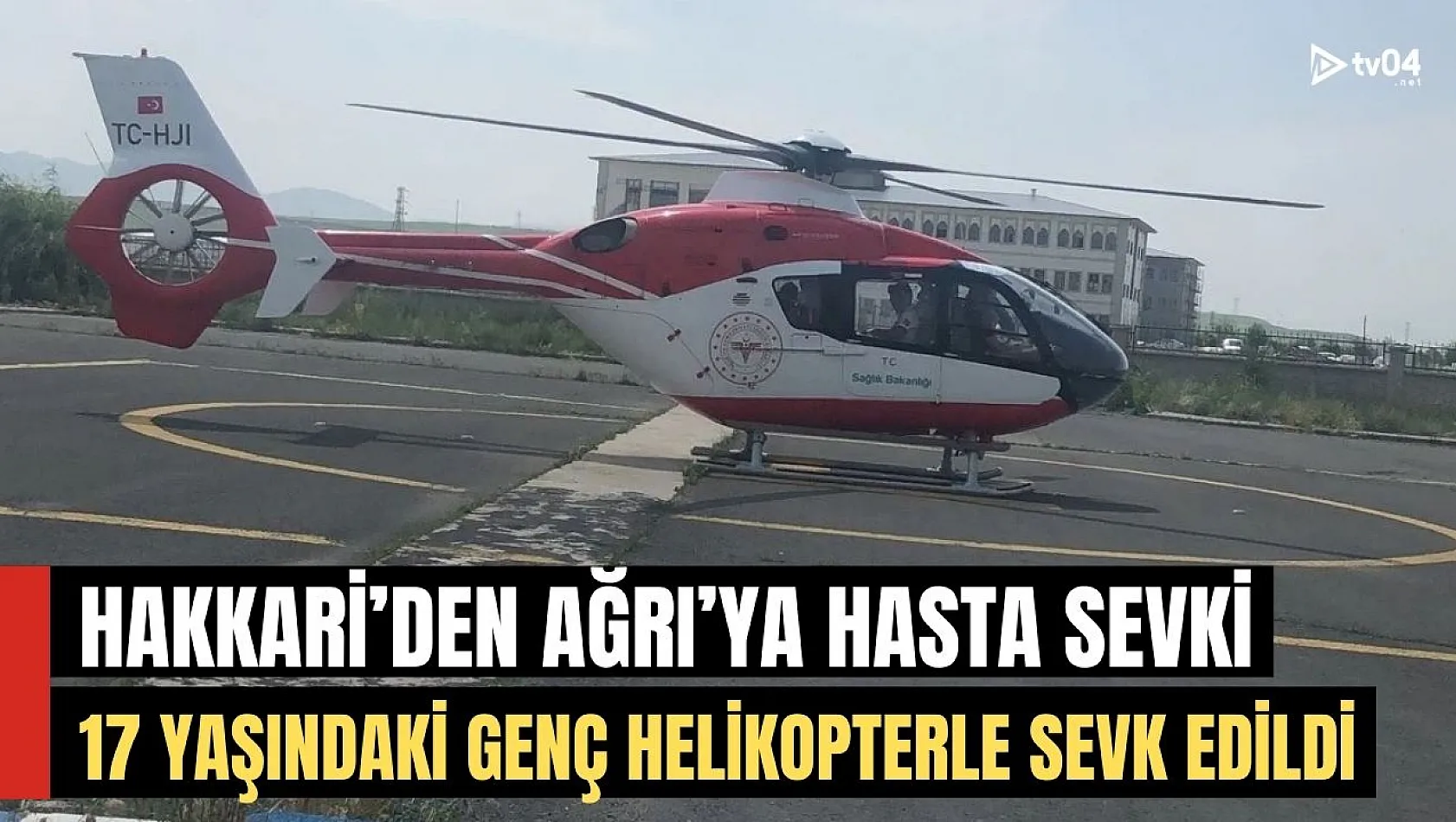 17 Yaşındaki Genç: Hakkari'den Ağrı'ya Helipkopterle Sevk Edildi